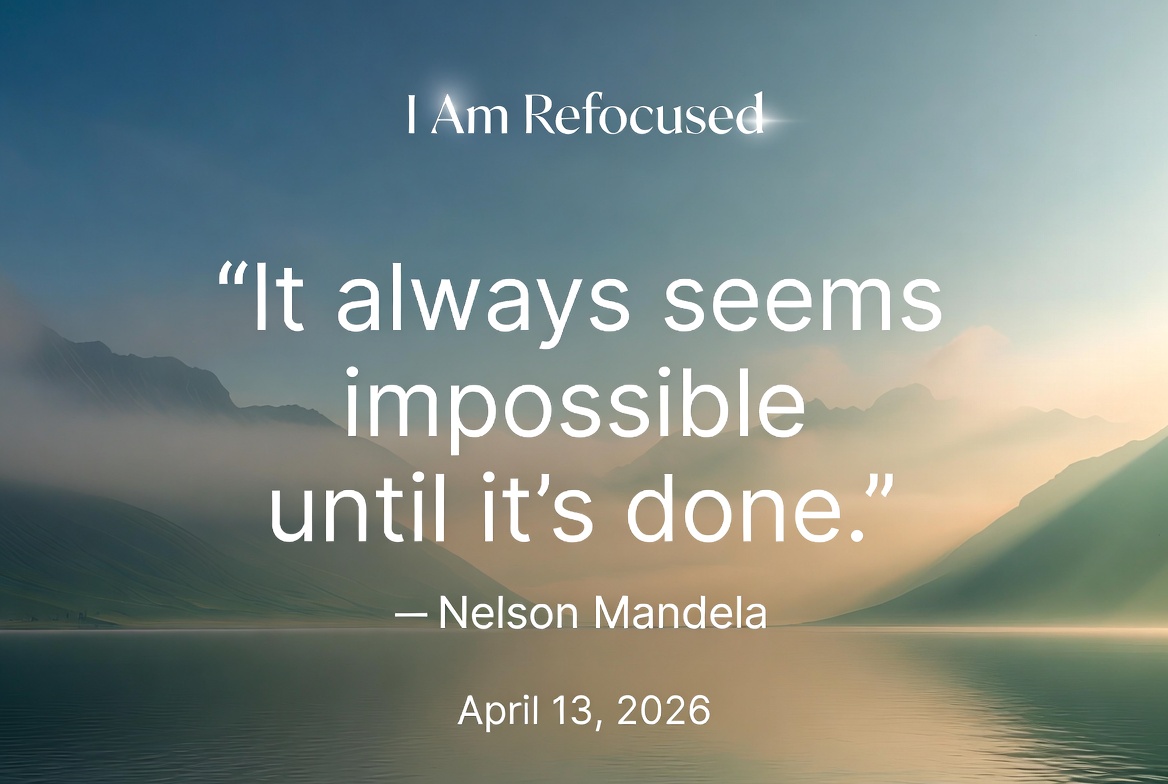 “It always seems impossible until it’s done.” – Nelson Mandela