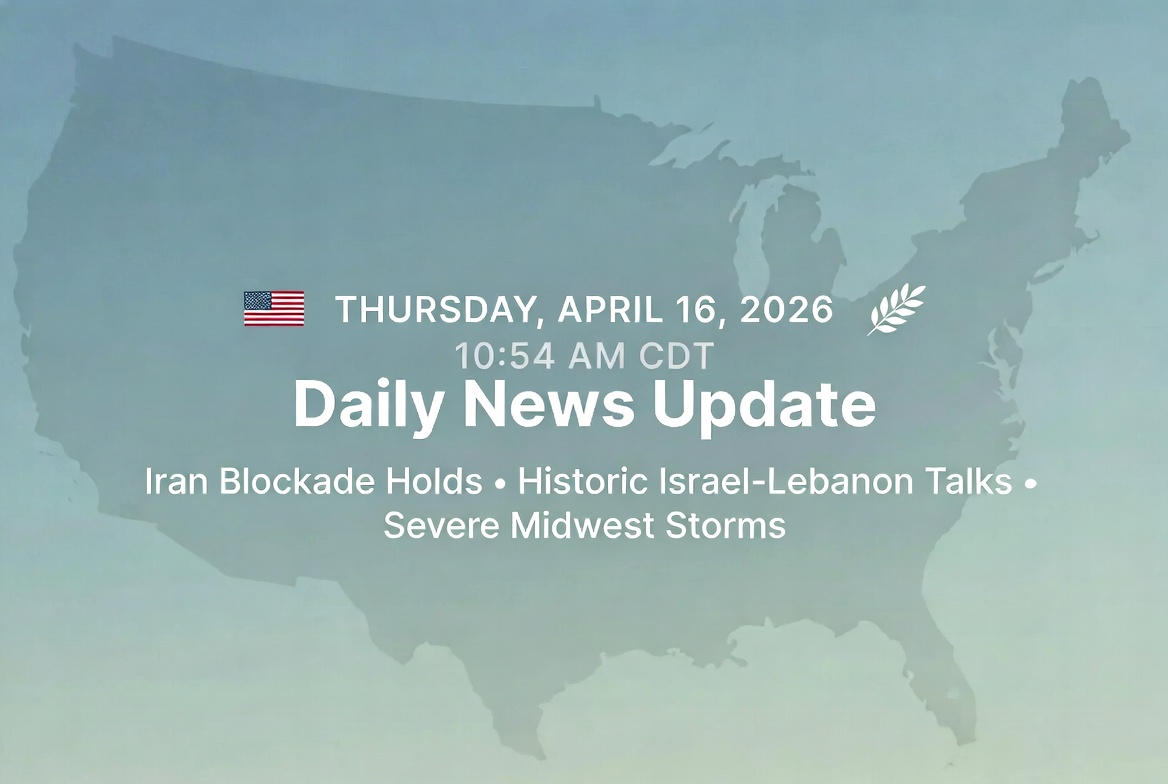 April 16, 2026: US-Iran Blockade Holds Steady as Trump Pushes Historic Israel-Lebanon Talks and Severe Weather Hits the Midwest
