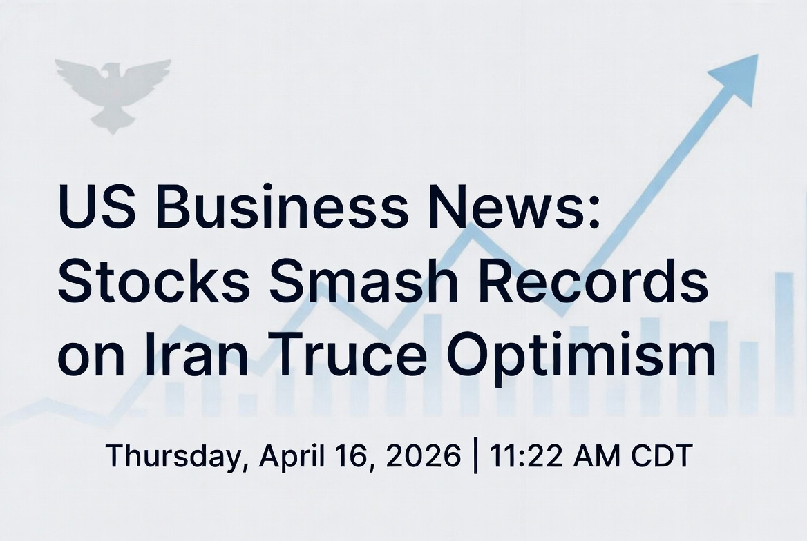 US Business News: Stocks Smash Records on Iran Truce Optimism April 16, 2026 Update – Keeping You Informed on America’s Economy