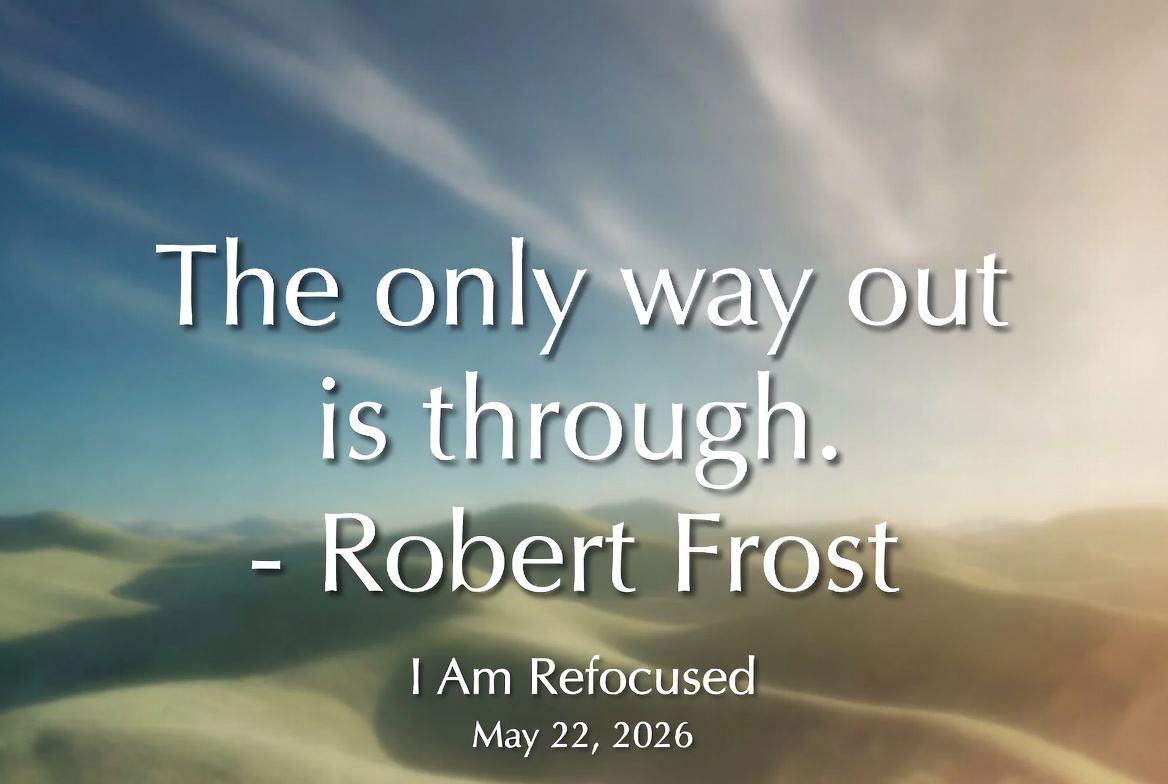 “The only way out is through.” – Robert Frost