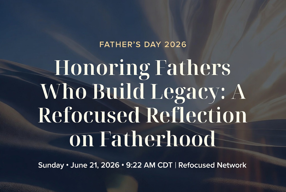 Honoring Fathers Who Build Legacy: A Refocused Reflection on Fatherhood
